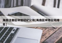 海南注册区块链经纪公司[海南区块链公司排名]